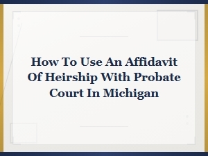 Using an Affidavit of Heirship in Michigan Probate Court