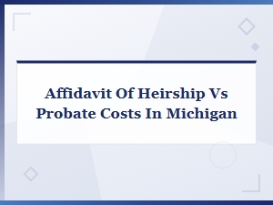 Affidavit of Heirship Vs. Probate Costs in Michigan