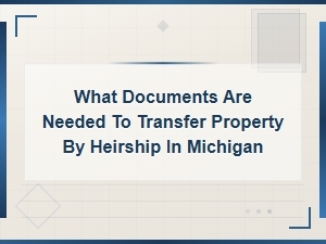 Documents Needed for Heirship Property Transfer in Michigan